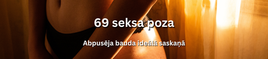 Aizraujoša 69 seksa pozas pieredze ar intensīvām baudas mirkļiem Latvijā